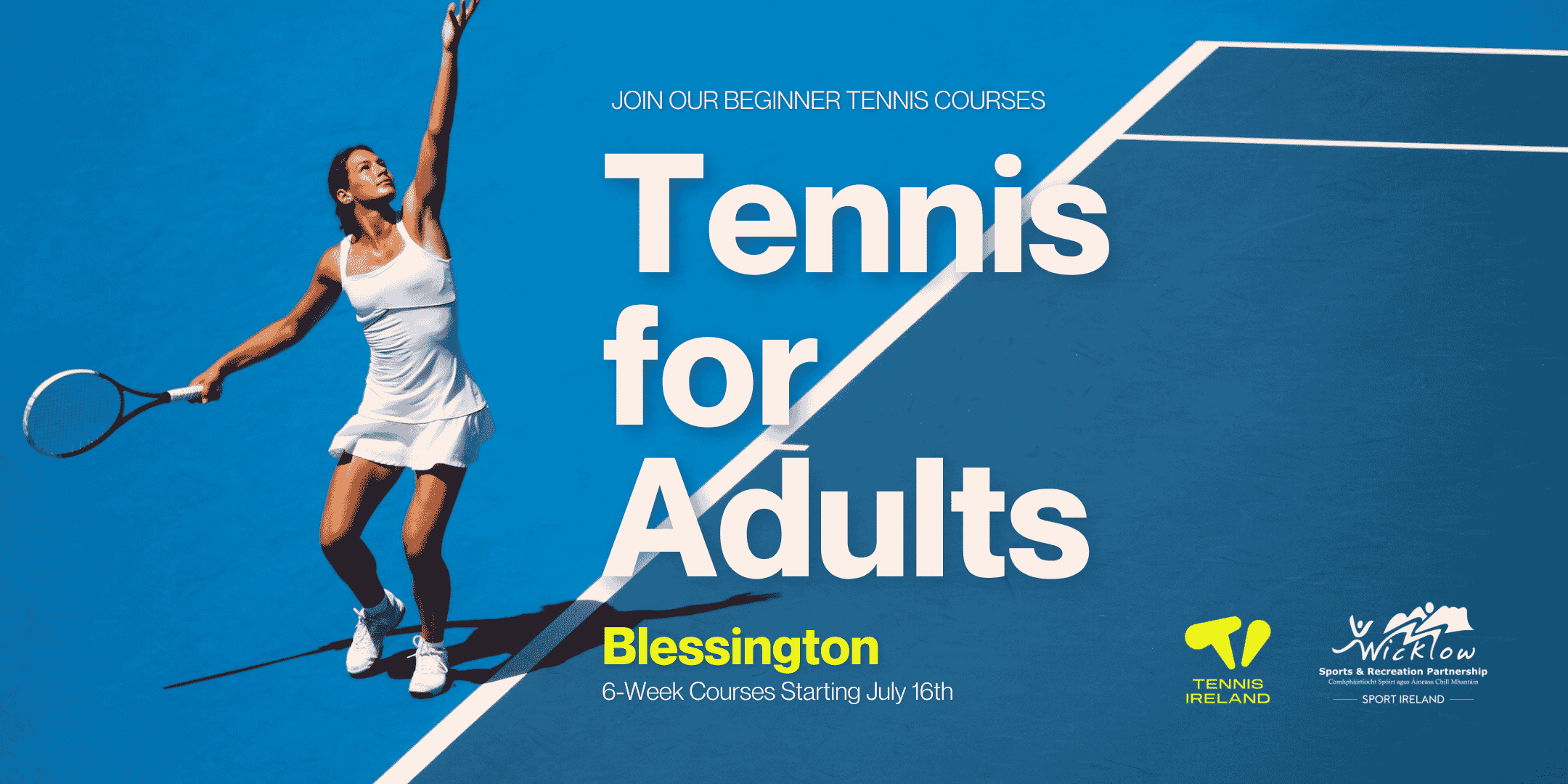 TennisForAdults Promotional graphic for beginner tennis courses featuring a female tennis player in a white dress mid-serve on a vibrant blue court. Large white text reads "Tennis for Adults" with smaller text "Join our beginner tennis courses" above it. The bottom text reads "Blessington, 6-Week Courses Starting July 16th". The bottom right corner displays the logos for Tennis Ireland and the Wicklow Sports & Recreation Partnership.